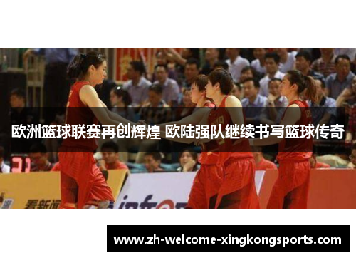 欧洲篮球联赛再创辉煌 欧陆强队继续书写篮球传奇 欧洲篮球联赛再创辉煌 欧陆强队继续书写篮球传奇