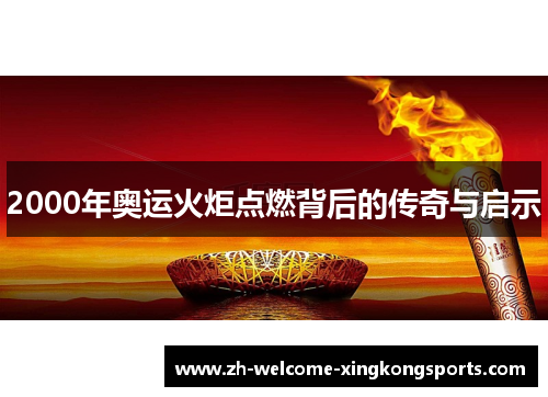 2000年奥运火炬点燃背后的传奇与启示 2000年奥运火炬点燃背后的传奇与启示